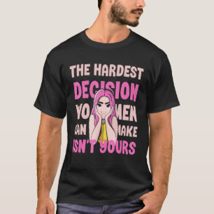 女が立てる最も難しい決断はあなたのものではない Tシャツ
