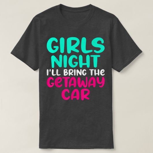 女の子の夜は私はgetaway車の衣装ギを持って来る tシャツ (デザイン正面)