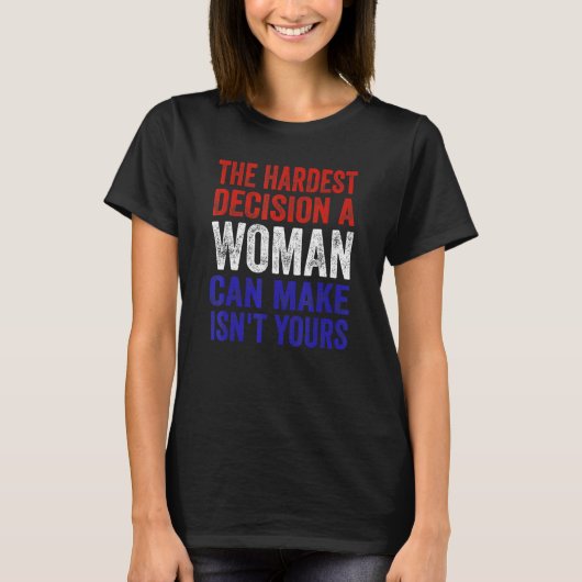 女性が下す最も難しい決断は、あなたのものではない Tシャツ (正面)