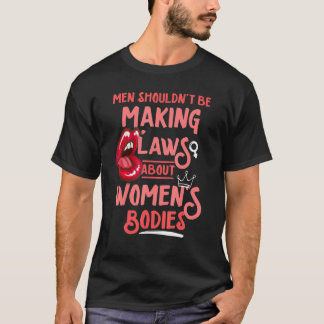 女性の身体に関する法律は男性が決めるべきではない Tシャツ