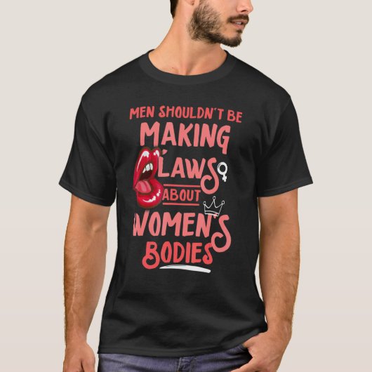女性の身体に関する法律は男性が決めるべきではない Tシャツ (正面)
