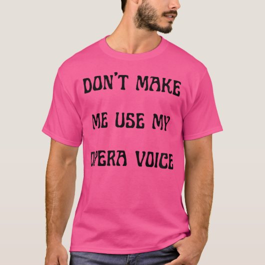女性は私に私のオペラの声テアを使用させおもしろいない Tシャツ (正面)