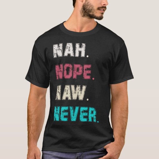 女性や男性はNope Naw Nah Never Today Tシャツ (正面)