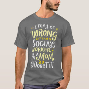 女性 私は間違っているかもしれないが、私はソーシャルワーカーだから Tシャツ