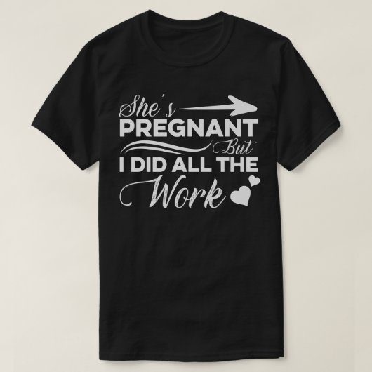 妊娠が明らかになる – 彼女は妊娠しているが、私はすべての行った Tシャツ (デザイン正面)