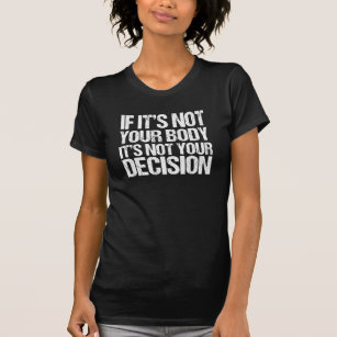 妊娠中絶に賛成ないあなたの体ないあなたの決定 Tシャツ