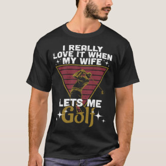 妻がゴルフを許してくれると、私は本当に好きだ Tシャツ