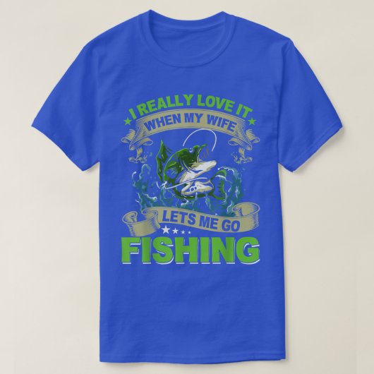妻が私を魚釣りFに行かせてくれると本当に好きだ Tシャツ (デザイン正面)