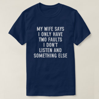 妻は私には欠点が2つしかないと言っています 聞いてないんです Tシャツ