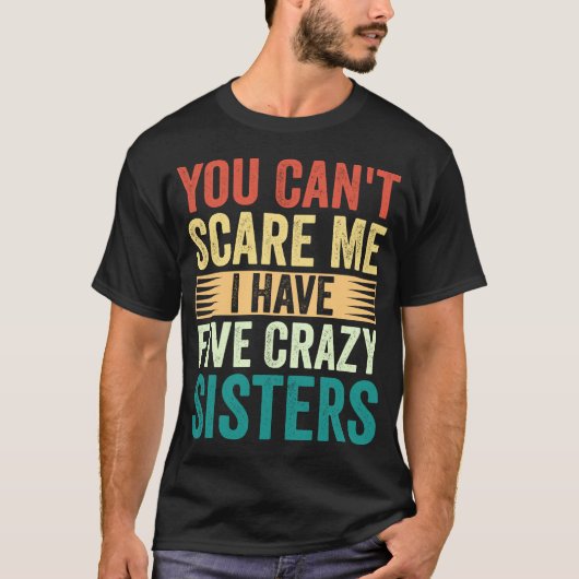 姉妹ギフトが5つある私を怖がらせ熱狂するることはできない Tシャツ (正面)