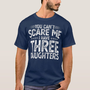 娘が三人いる私を怖がらせることはできないおもしろい Tシャツ