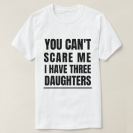 娘が三人いる私を怖がらせることはできない Tシャツ