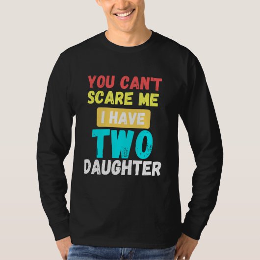 娘が2人いる私を怖がらせることはできない6 Tシャツ (正面)
