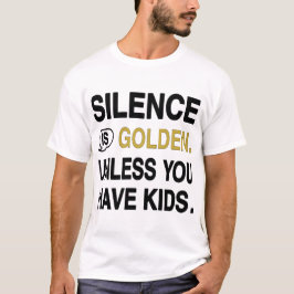子供がいないと沈黙は金なり おもしろい子育て Tシャツ