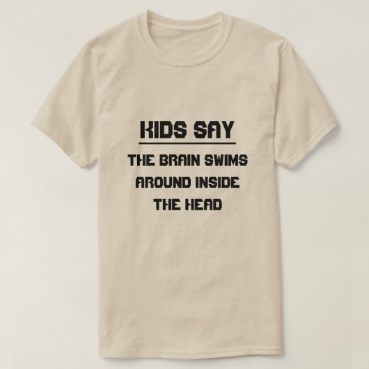 子供たちは言う:脳は頭のまわりにの中で泳ぐ Tシャツ (デザイン正面)