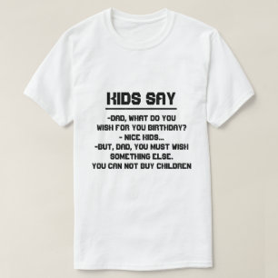 子供は言います: パパ、何を誕生日を望みますか。 Tシャツ