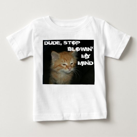 子猫「ストップDUDE  BLOWIN'MY MIND」乳児T ベビーTシャツ (正面)