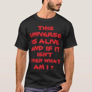 宇宙は生きている。もし生きていないなら、自分は一体何なんだろう Tシャツ