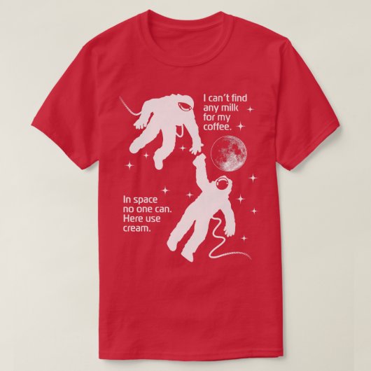 宇宙飛行士はコーヒーサタイヤにクリームがおもしろい必要 Tシャツ (デザイン正面)