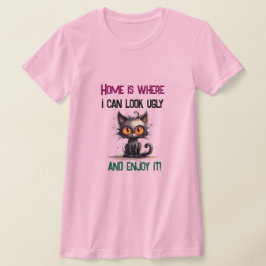 家は私が醜く見える楽しむ場所 Tシャツ