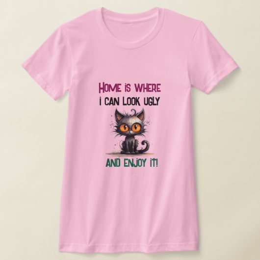 家は私が醜く見える楽しむ場所 Tシャツ (レイダウン)