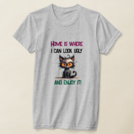 家は私が醜く見える楽しむ場所 Tシャツ