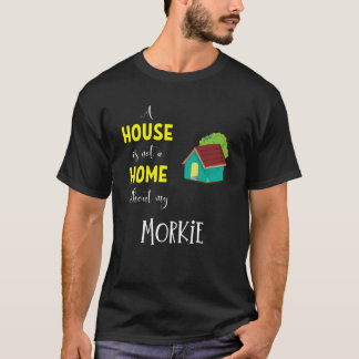 家は私のモーキーのない家ではない – Morkie G Tシャツ