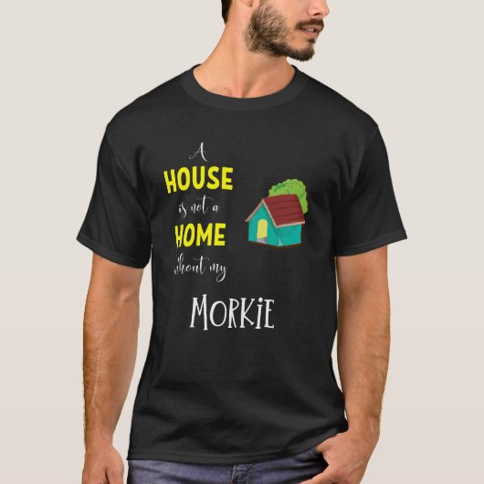家は私のモーキーのない家ではない – Morkie G Tシャツ (正面)