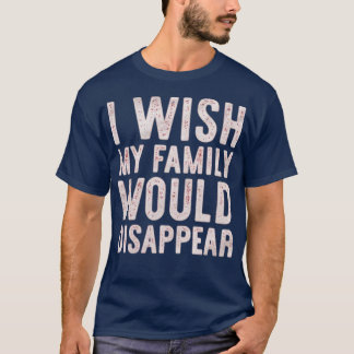 家族が消えてくれたらいいのに おもしろい Tシャツ