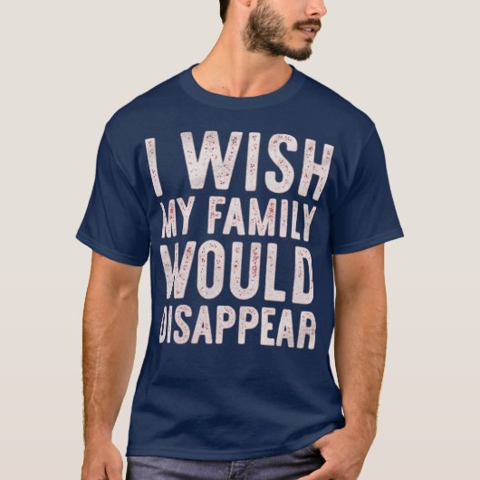 家族が消えてくれたらいいのに おもしろい Tシャツ (正面)