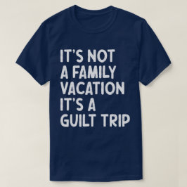 家族の休暇それは罪悪感の旅のマッチングであるおもしろい Tシャツ