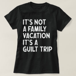 家族の休暇それは罪悪感の旅のマッチングであるおもしろい Tシャツ