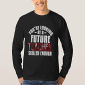 将来の教師になる人。十分なスキルを持っています Tシャツ (正面)