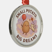 小さいじゃがいも大きな夢 – かわいいやる気を起こさせる メタルオーナメント (右)