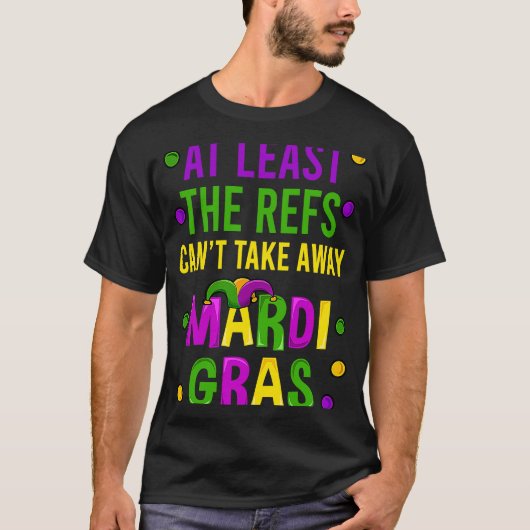 少なくともRefsはMardi Gras New遠くにを取れない Tシャツ (正面)