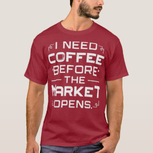 市場に出る前にコーヒーが必要な証券取引所 Tシャツ