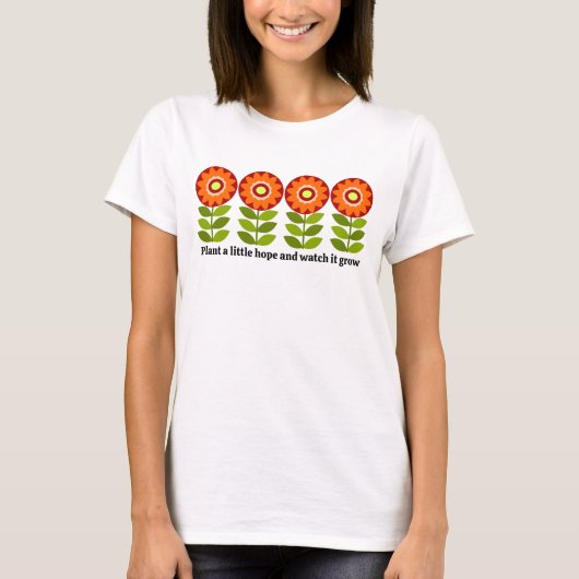 希望を少し蒔いてみて、その成長を見守って Tシャツ (正面)