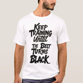 帯が黒くなるまでトレーニングを続ける - 武道 Tシャツ