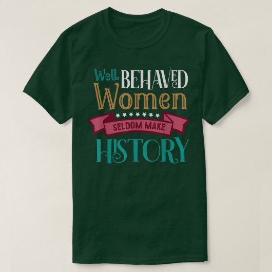 平等で行儀の良い女性はめったに歴史を残さない Tシャツ (デザイン正面)