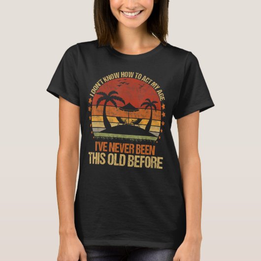 年老いたことわざは私の年齢を振る舞う方法を知らない Tシャツ (正面)