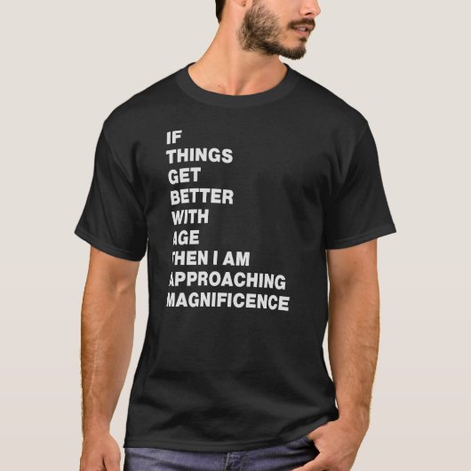 年齢とともに物事が良くなるなら、私はすばらしさに近づいている Tシャツ (正面)
