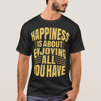 幸せとは自分の持っているすべてのものを楽しむこと Tシャツ