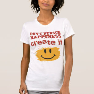 幸福を、作成しますそれを追求しないで下さい Tシャツ