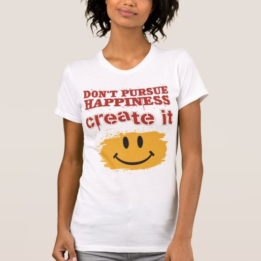 幸福を、作成しますそれを追求しないで下さい Tシャツ (正面)