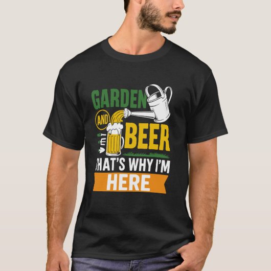 庭のビール それが私がここにいる理由 面白いガーデナー Tシャツ (正面)
