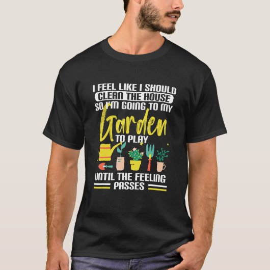 庭園 ガーデニング 私は家を片付けるべきような気がする Tシャツ (正面)