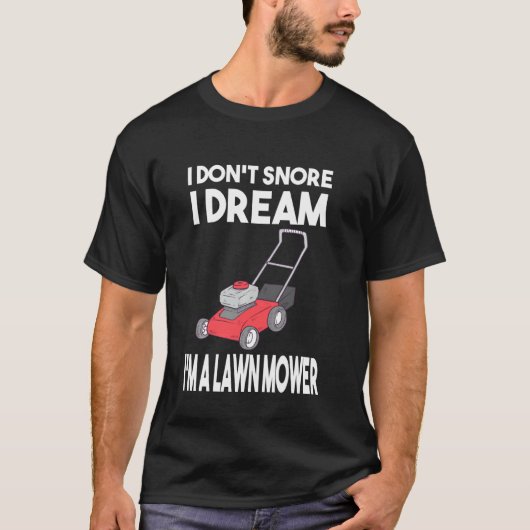 庭師だって?いびきなんてかいてないよ。芝刈り機になってる夢を見てるんだ Tシャツ (正面)