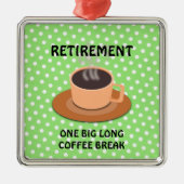 引退 – 1つの大きな長いコーヒーブレイク メタルオーナメント (正面)