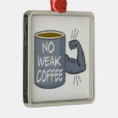 弱いコーヒーはない メタルオーナメント (右)