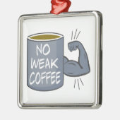 弱いコーヒーはない メタルオーナメント (左)